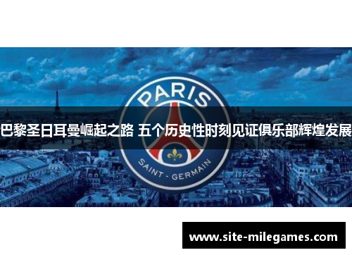 巴黎圣日耳曼崛起之路 五个历史性时刻见证俱乐部辉煌发展