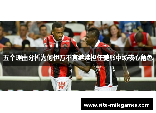 五个理由分析为何伊万不宜继续担任菱形中场核心角色