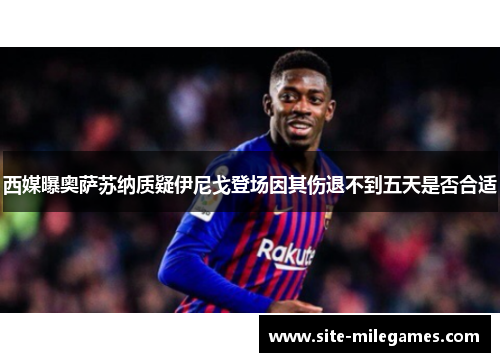 西媒曝奥萨苏纳质疑伊尼戈登场因其伤退不到五天是否合适