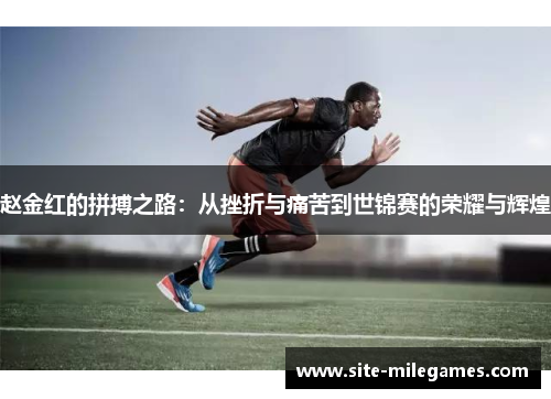 赵金红的拼搏之路：从挫折与痛苦到世锦赛的荣耀与辉煌