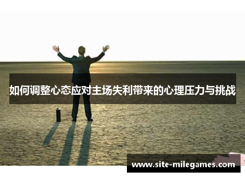如何调整心态应对主场失利带来的心理压力与挑战