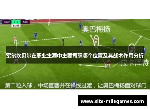 索尔坎贝尔在职业生涯中主要司职哪个位置及其战术作用分析