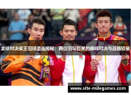金徐对决梁王羽球激战揭秘：两位羽坛巨星的巅峰对决与战略较量