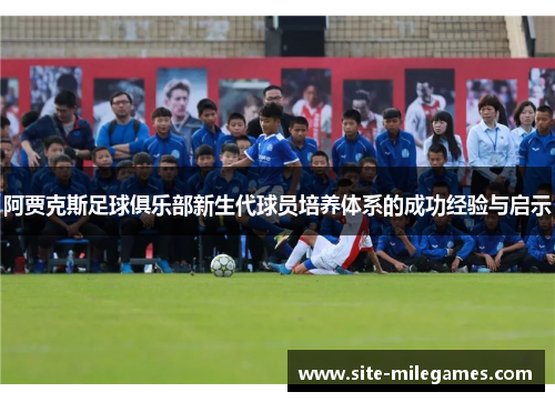 阿贾克斯足球俱乐部新生代球员培养体系的成功经验与启示
